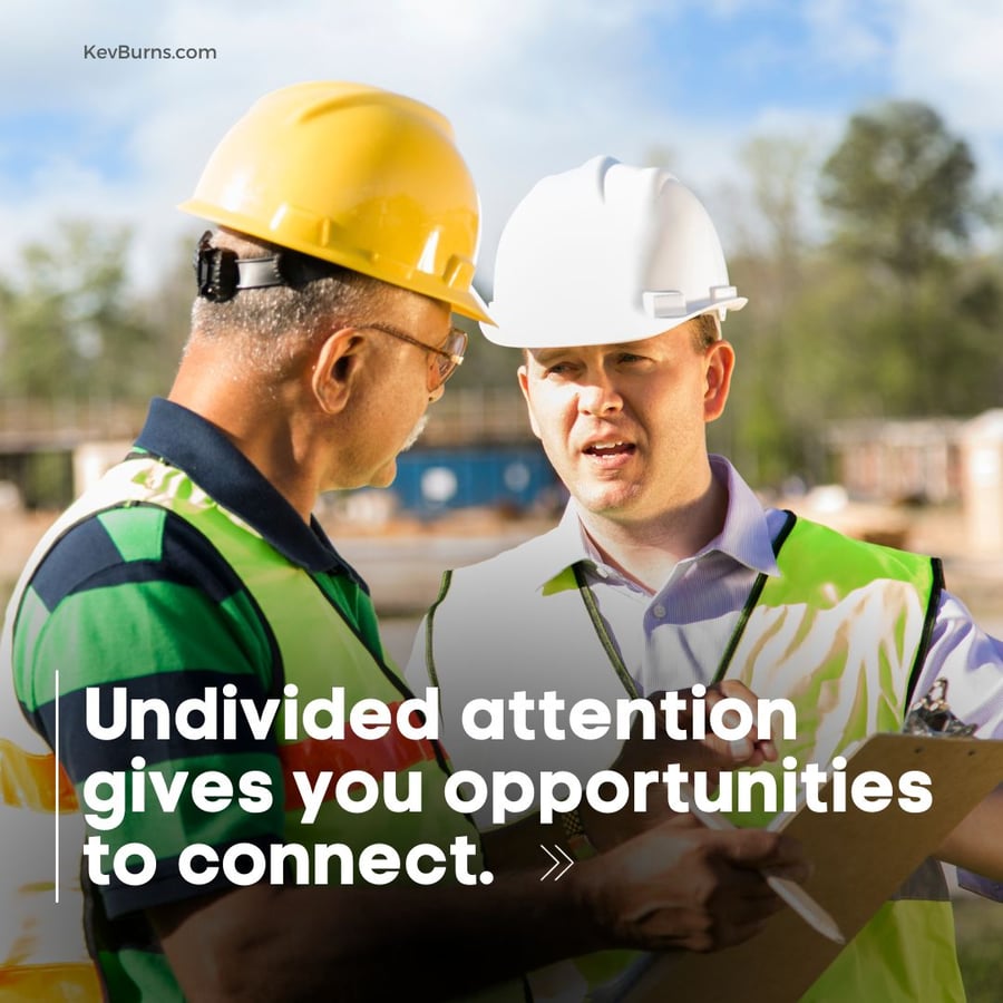 undivided attention gives you opportunities to connect