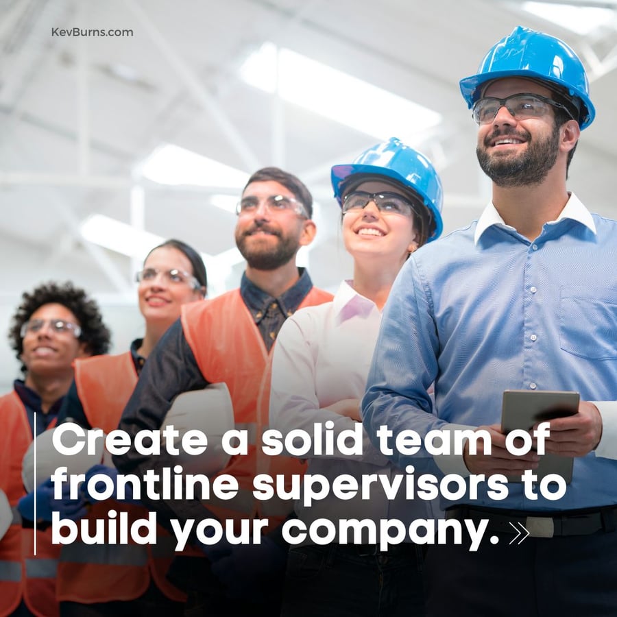 create a solid team of frontline supervisors to build your company