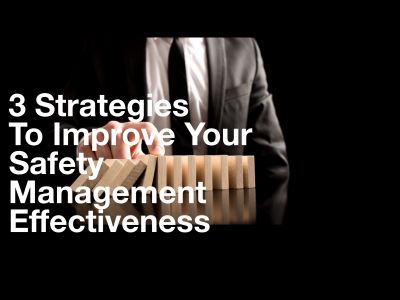 3 Strategies To Improve Your Safety Management Effectiveness