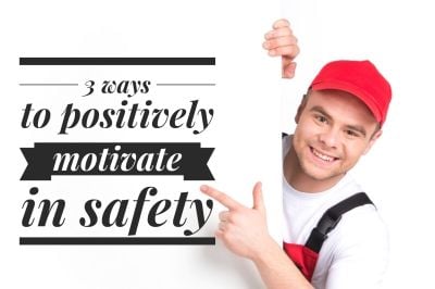 3 Ways To Positively Motivate In Safety